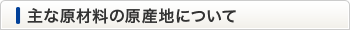 主な原材料の原産地について