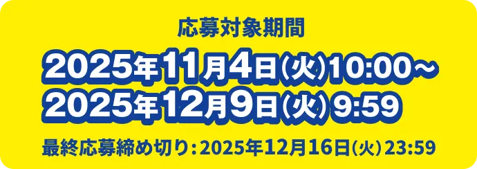 応募対象期間2025年11月4日10:00〜2025年12月9日9:59