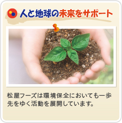 人と地球の未来をサポート 松屋フーズは環境保全においても一歩先をゆく活動を展開しています。