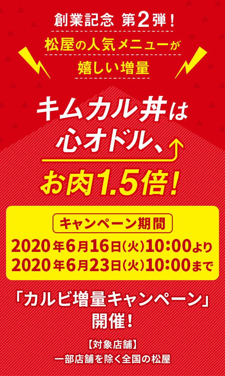 創業記念 第2弾！ 松屋の人気メニューが嬉しい増量。キムカル丼は心オドル、 お肉1.5倍！キャンペーン期間は2020年6月16日（火）午前10時より2020年6月23日（火）午前10時まで。