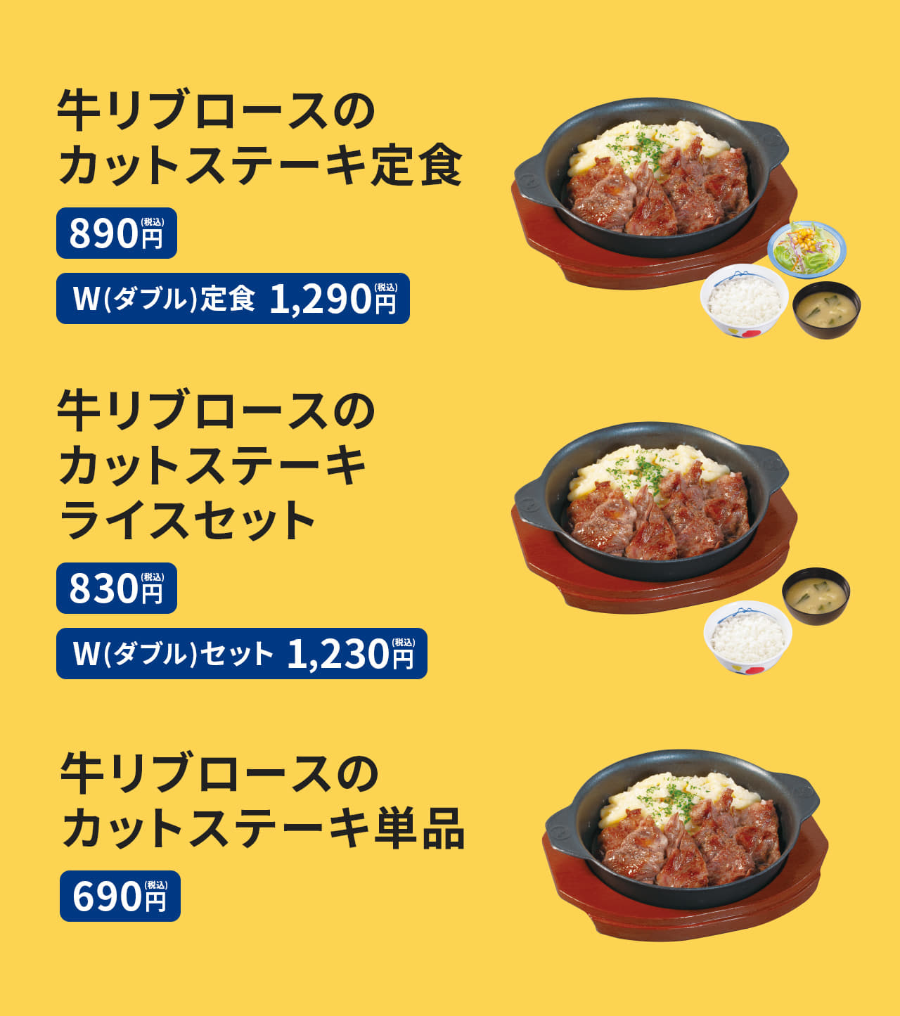 牛リブロースのカットステーキ定食（ライス・みそ汁・生野菜付）890円。 牛リブロースのカットステーキW(ダブル)定食（お肉2倍・ライス・みそ汁・生野菜付）1,290円。 牛リブロースのカットステーキライスセット（ライス・みそ汁付） 830円。 牛リブロースのカットステーキライスW(ダブル)セット（お肉2倍・ライス・みそ汁付）1,230円。 牛リブロースのカットステーキ単品 690円。