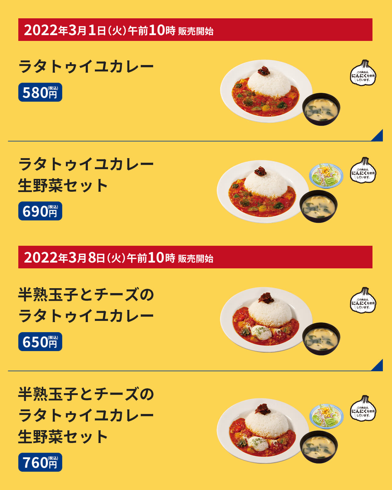 ラタトゥイユカレー（みそ汁付）　580円、 ラタトゥイユカレー生野菜セット（みそ汁・生野菜付）　690円、ラタトゥイユカレー単品　460円、半熟玉子とチーズのラタトゥイユカレー（みそ汁付）　650円、半熟玉子とチーズのラタトゥイユカレー生野菜セット（みそ汁・生野菜付）　760円、半熟玉子とチーズのラタトゥイユカレー単品　530円