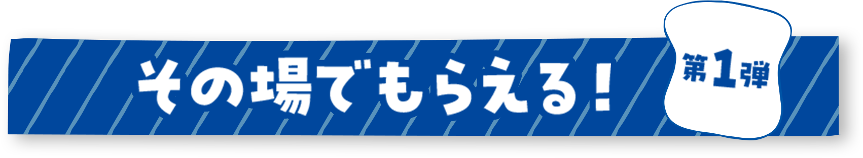 その場で貰える！第1弾
