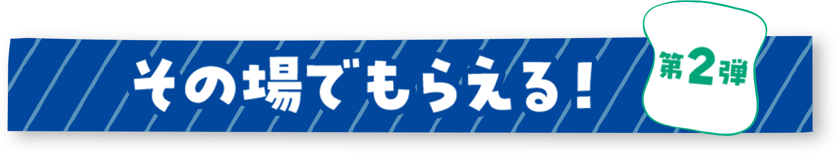 その場で貰える！第2弾
