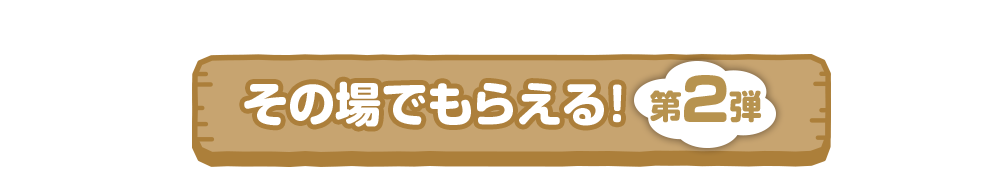 その場でもらえる！第2弾