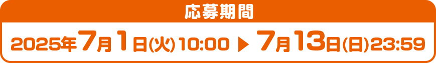 2025年7月1日(火)10:00 ～ 7月13日(日)23:59