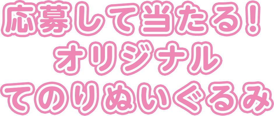 応募して当たる!オリジナルてのりぬいぐるみ